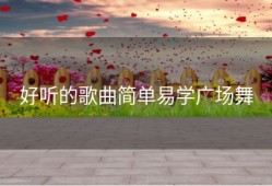 好听的歌曲简单易学广场舞