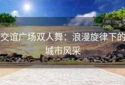 交谊广场双人舞：浪漫旋律下的城市风采