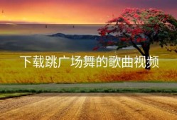 下载跳广场舞的歌曲视频