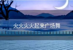 火火火火起来广场舞
