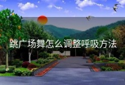 跳广场舞怎么调整呼吸方法