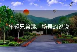 年轻兄弟跳广场舞的说说