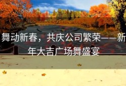 舞动新春，共庆公司繁荣——新年大吉广场舞盛宴