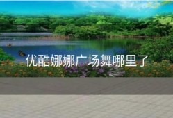 优酷娜娜广场舞哪里了