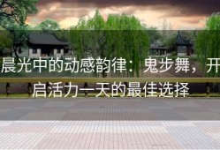 晨光中的动感韵律：鬼步舞，开启活力一天的最佳选择