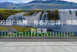 校园广场舞：青春的旋律，情路的弯弯