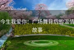 今生我爱你：广场舞背后的温情故事