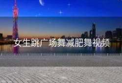 女生跳广场舞减肥舞视频