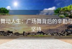 舞动人生：广场舞背后的辛勤与坚持