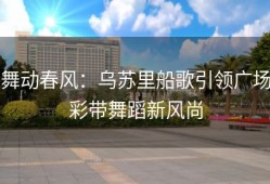 舞动春风：乌苏里船歌引领广场彩带舞蹈新风尚