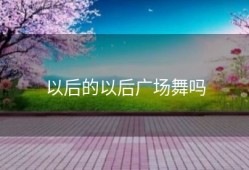 以后的以后广场舞吗