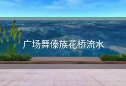 广场舞傣族花桥流水