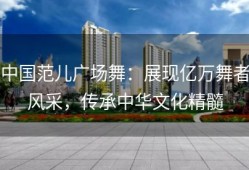 中国范儿广场舞：展现亿万舞者风采，传承中华文化精髓