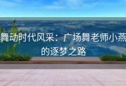 舞动时代风采：广场舞老师小燕的逐梦之路