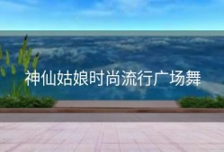 神仙姑娘时尚流行广场舞
