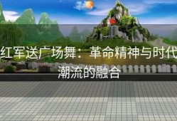 红军送广场舞：革命精神与时代潮流的融合