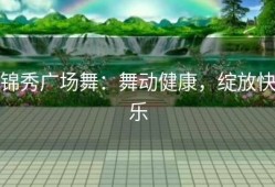 锦秀广场舞：舞动健康，绽放快乐