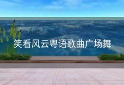 笑看风云粤语歌曲广场舞