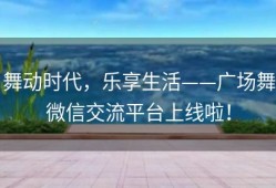 舞动时代，乐享生活——广场舞微信交流平台上线啦！