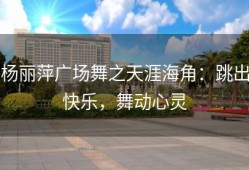杨丽萍广场舞之天涯海角：跳出快乐，舞动心灵