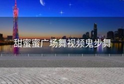 甜蜜蜜广场舞视频鬼步舞