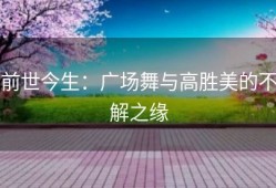 前世今生：广场舞与高胜美的不解之缘