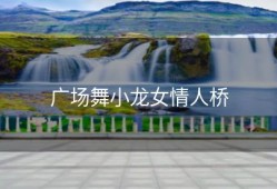 广场舞小龙女情人桥