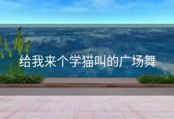 给我来个学猫叫的广场舞