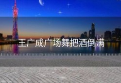 王广成广场舞把酒倒满