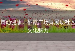 舞动健康，栖霞广场舞展现社区文化魅力