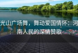 光山广场舞，舞动爱国情怀：河南人民的深情赞歌