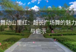 舞动山里红：超长广场舞的魅力与启示