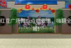 红豆广场舞：点燃激情，嗨翻全城！