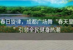 春日旋律，成都广场舞“春天里”引领全民健身热潮