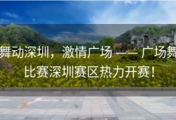 舞动深圳，激情广场 —— 广场舞比赛深圳赛区热力开赛！