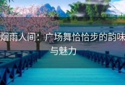 烟雨人间：广场舞恰恰步的韵味与魅力