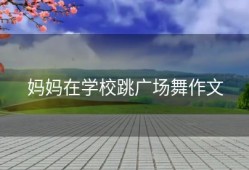 妈妈在学校跳广场舞作文