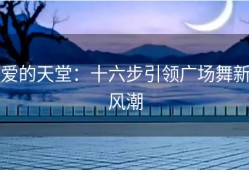 爱的天堂：十六步引领广场舞新风潮