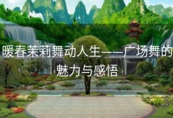 暖春茉莉舞动人生——广场舞的魅力与感悟