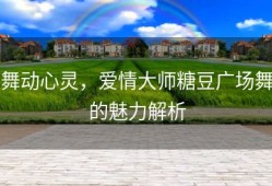 舞动心灵，爱情大师糖豆广场舞的魅力解析