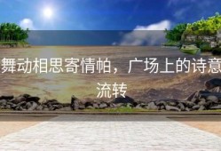 舞动相思寄情帕，广场上的诗意流转