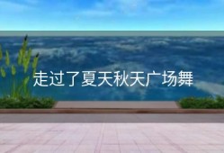 走过了夏天秋天广场舞