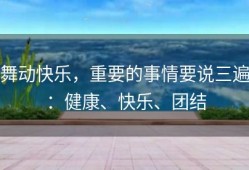 舞动快乐，重要的事情要说三遍：健康、快乐、团结