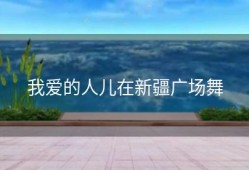 我爱的人儿在新疆广场舞