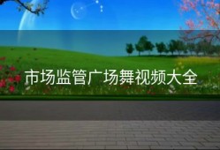 市场监管广场舞视频大全