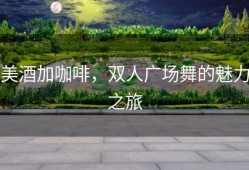美酒加咖啡，双人广场舞的魅力之旅