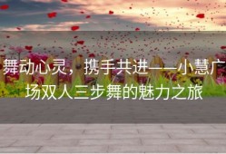 舞动心灵，携手共进——小慧广场双人三步舞的魅力之旅