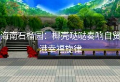 海南石榴园：椰壳哒哒奏响自贸港幸福旋律