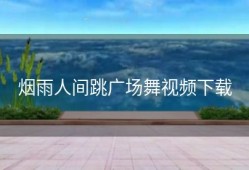 烟雨人间跳广场舞视频下载