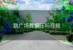 跳广场舞解压吗视频